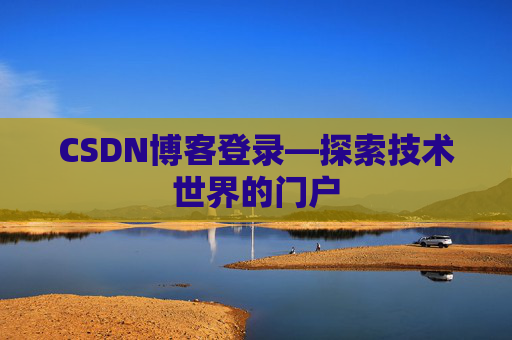 CSDN博客登录—探索技术世界的门户