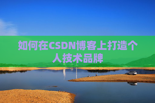 如何在CSDN博客上打造个人技术品牌