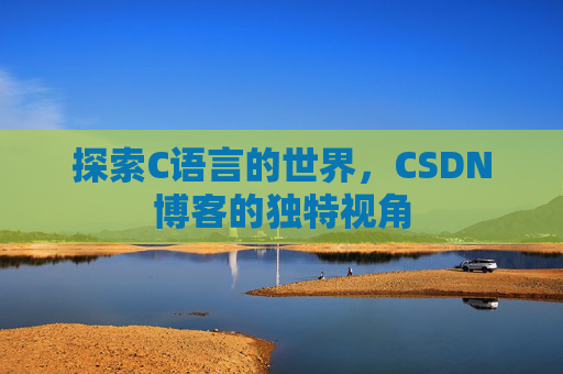 探索C语言的世界，CSDN博客的独特视角