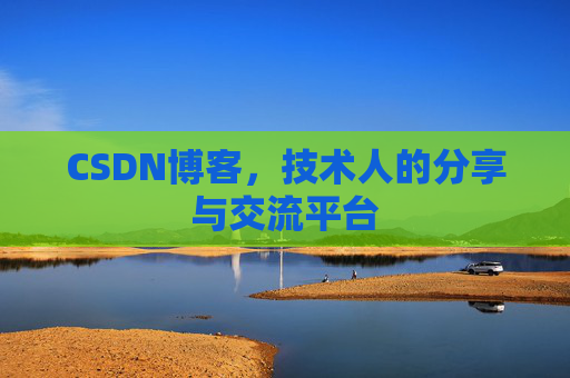 CSDN博客，技术人的分享与交流平台